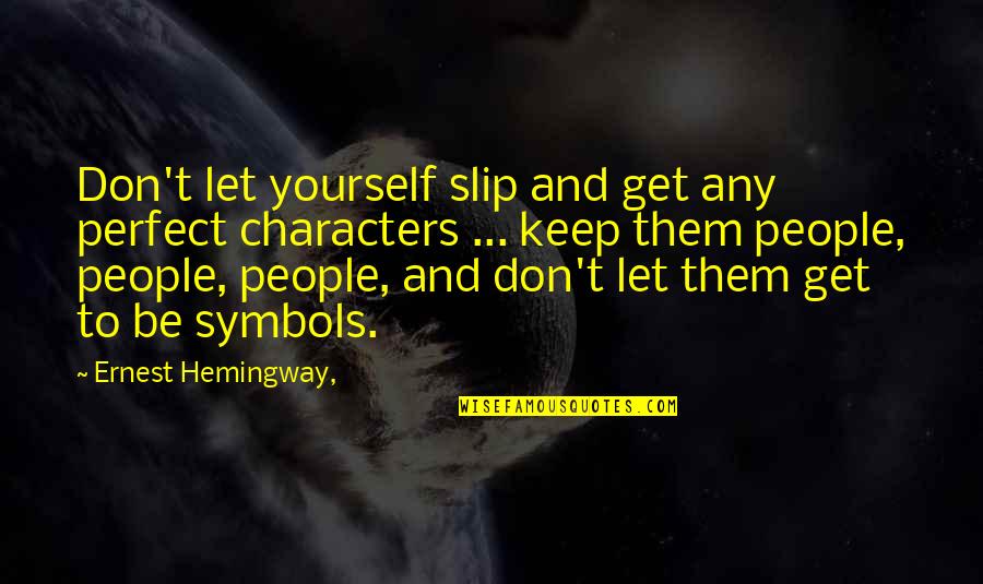 Ernest T Quotes By Ernest Hemingway,: Don't let yourself slip and get any perfect