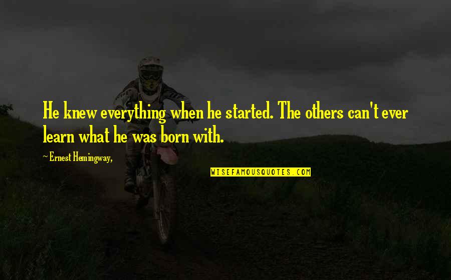 Ernest T Quotes By Ernest Hemingway,: He knew everything when he started. The others