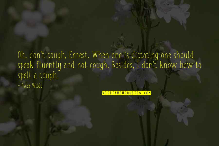 Ernest T Quotes By Oscar Wilde: Oh, don't cough, Ernest. When one is dictating