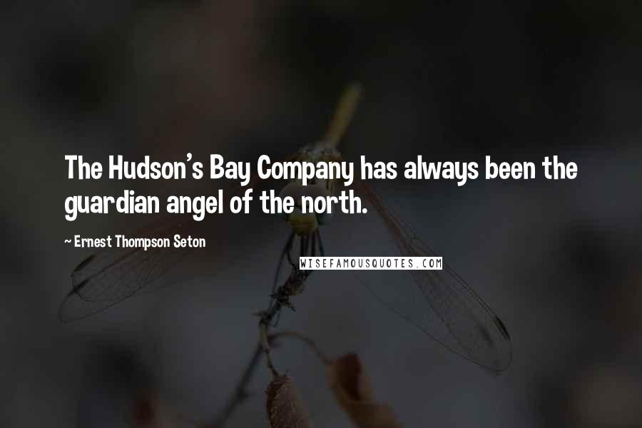 Ernest Thompson Seton quotes: The Hudson's Bay Company has always been the guardian angel of the north.