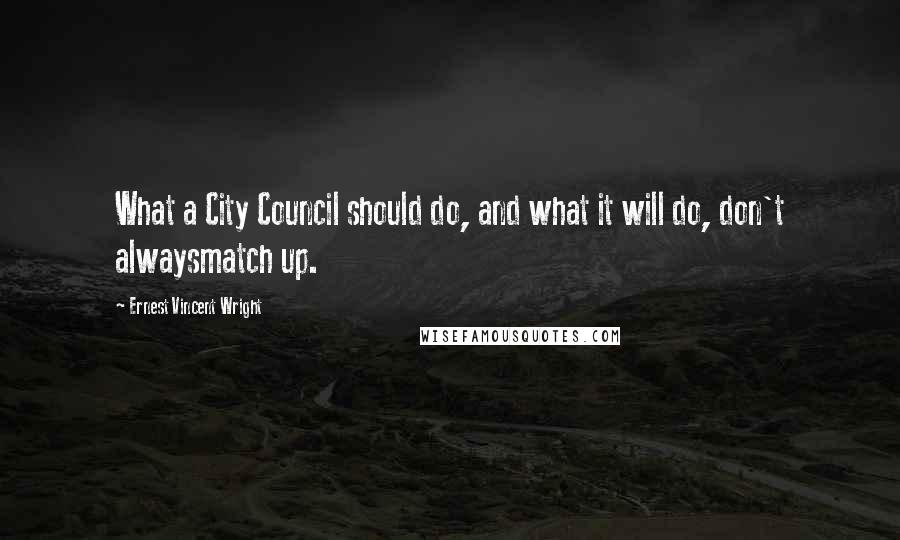 Ernest Vincent Wright quotes: What a City Council should do, and what it will do, don't alwaysmatch up.