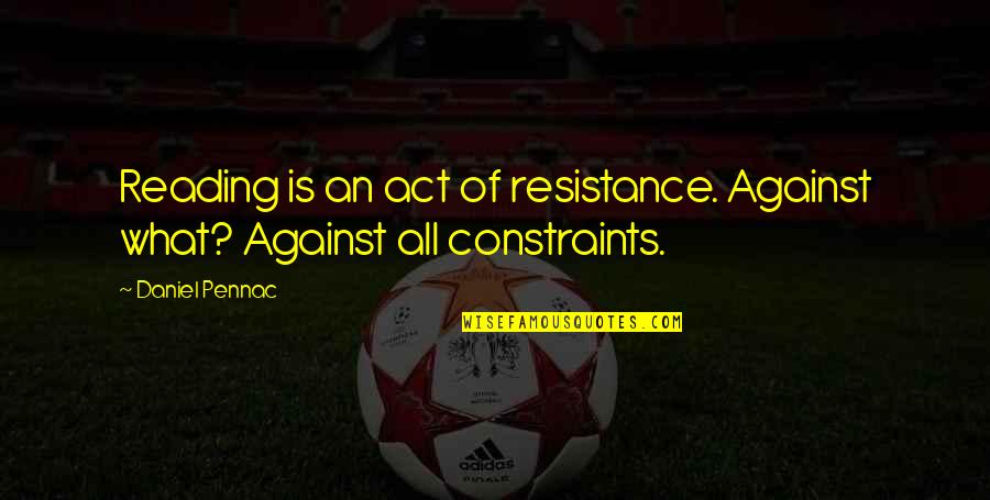 Ernest Walton Quotes By Daniel Pennac: Reading is an act of resistance. Against what?