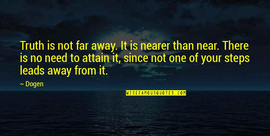 Ernestas Janutis Quotes By Dogen: Truth is not far away. It is nearer Ernestas Janutis Quotes By Dogen: Truth is not far away. It is nearer