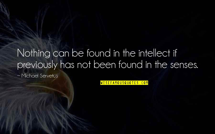 Ernestina Knight Quotes By Michael Servetus: Nothing can be found in the intellect if Ernestina Knight Quotes By Michael Servetus: Nothing can be found in the intellect if