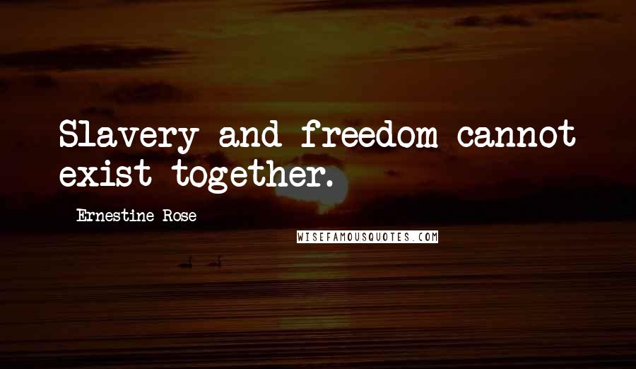 Ernestine Rose quotes: Slavery and freedom cannot exist together.