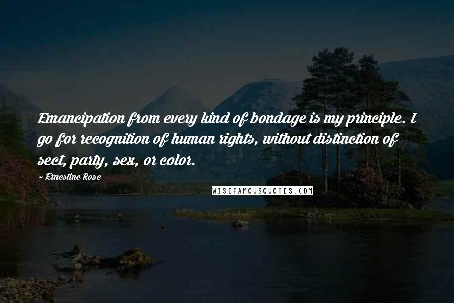 Ernestine Rose quotes: Emancipation from every kind of bondage is my principle. I go for recognition of human rights, without distinction of sect, party, sex, or color. Ernestine Rose quotes: Emancipation from every kind of bondage is my principle. I go for recognition of human rights, without distinction of sect, party, sex, or color.
