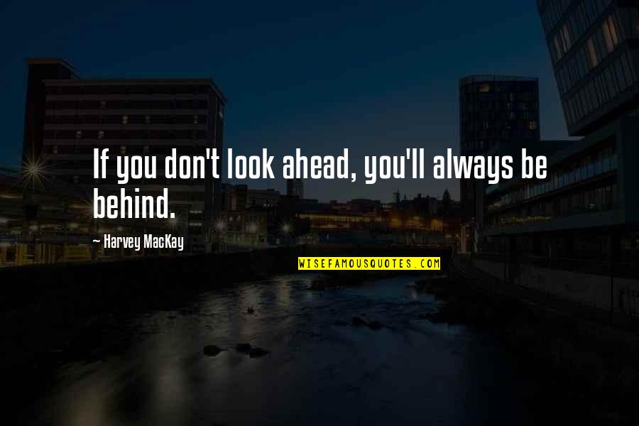 Ernestine Tomlin Quotes By Harvey MacKay: If you don't look ahead, you'll always be