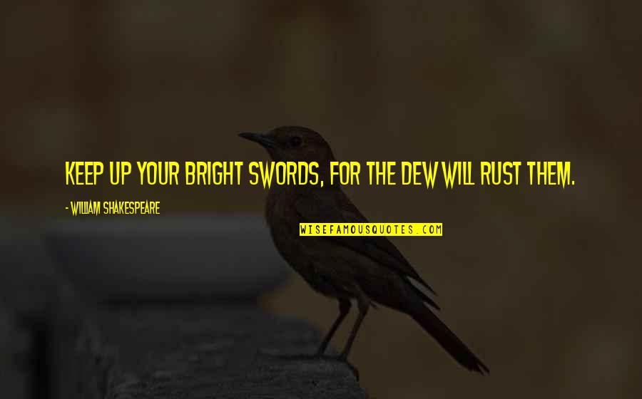 Ernestly Quotes By William Shakespeare: Keep up your bright swords, for the dew Ernestly Quotes By William Shakespeare: Keep up your bright swords, for the dew