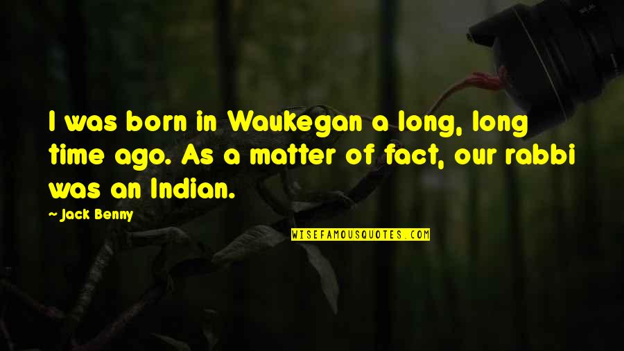 Ernesto Laclau Quotes By Jack Benny: I was born in Waukegan a long, long