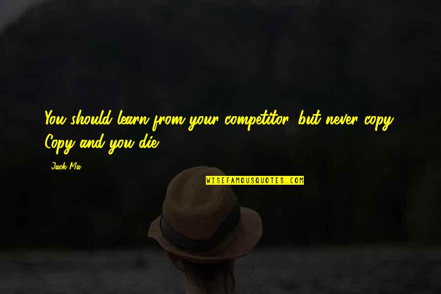 Ernesto Sabato Kindness Wisdom Quotes By Jack Ma: You should learn from your competitor, but never