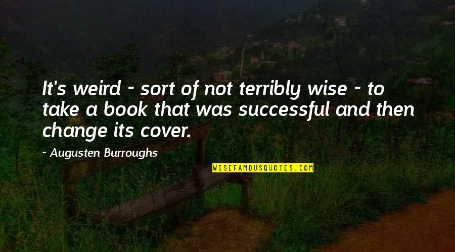 Ernestos Anthony Quotes By Augusten Burroughs: It's weird - sort of not terribly wise Ernestos Anthony Quotes By Augusten Burroughs: It's weird - sort of not terribly wise