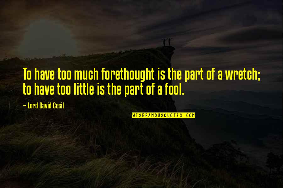 Ernestos Anthony Quotes By Lord David Cecil: To have too much forethought is the part Ernestos Anthony Quotes By Lord David Cecil: To have too much forethought is the part