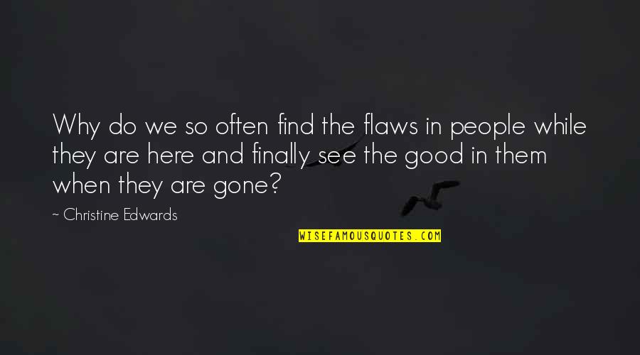 Ernests Bernis Quotes By Christine Edwards: Why do we so often find the flaws Ernests Bernis Quotes By Christine Edwards: Why do we so often find the flaws