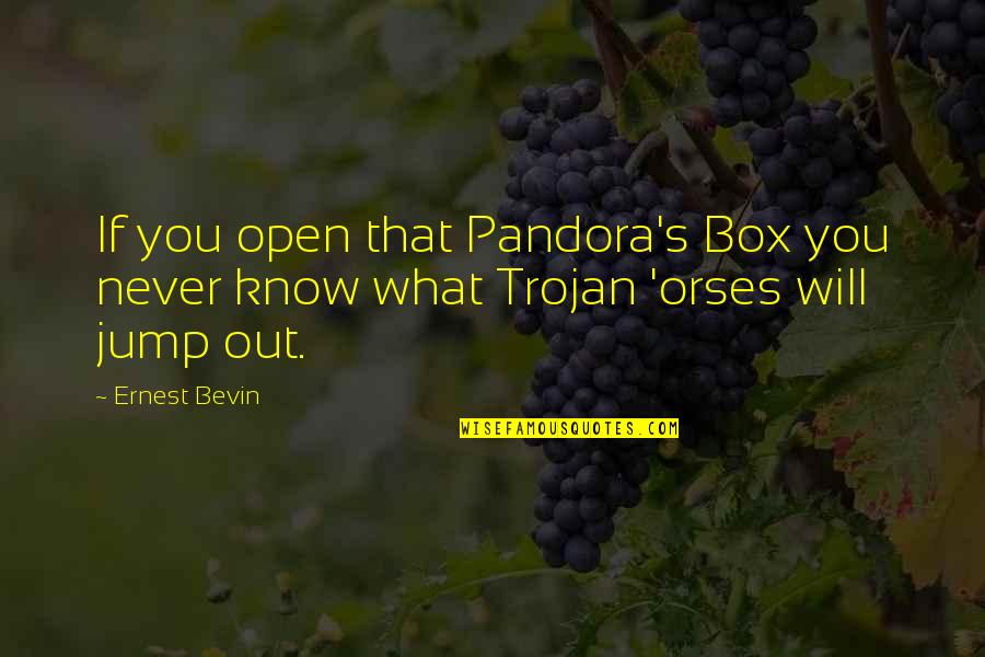 Ernest's Quotes By Ernest Bevin: If you open that Pandora's Box you never