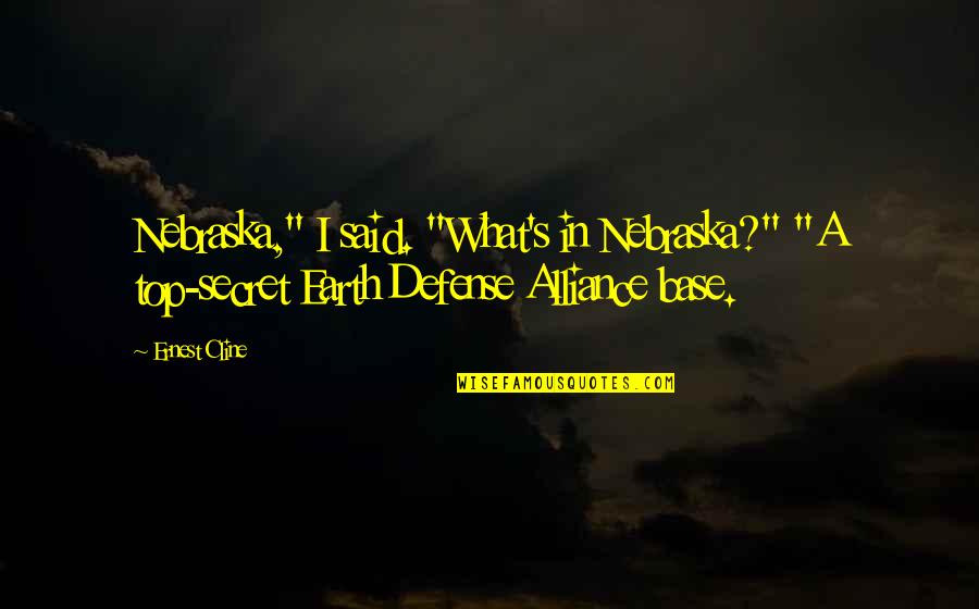 Ernest's Quotes By Ernest Cline: Nebraska," I said. "What's in Nebraska?" "A top-secret