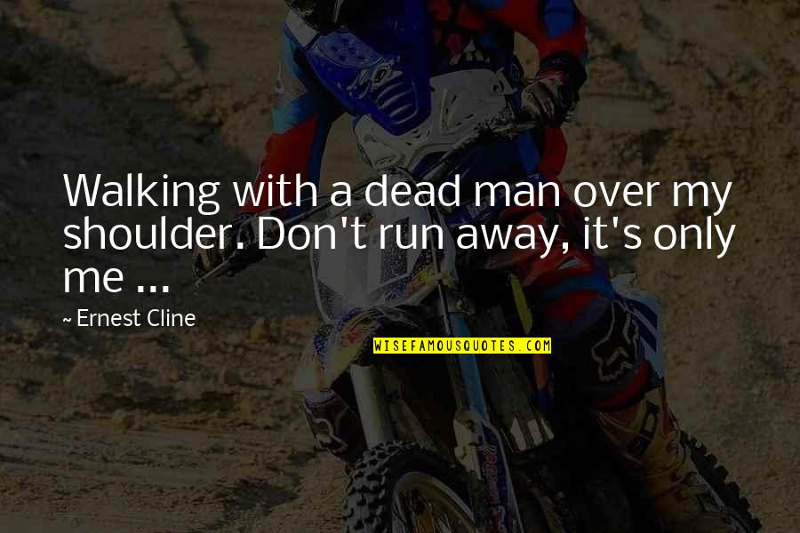 Ernest's Quotes By Ernest Cline: Walking with a dead man over my shoulder.