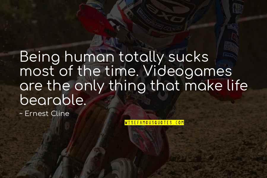 Ernest's Quotes By Ernest Cline: Being human totally sucks most of the time.