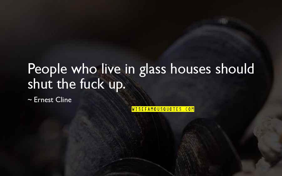Ernest's Quotes By Ernest Cline: People who live in glass houses should shut