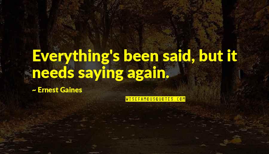 Ernest's Quotes By Ernest Gaines: Everything's been said, but it needs saying again.
