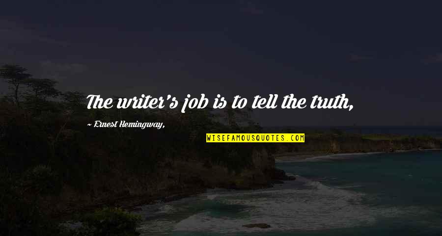 Ernest's Quotes By Ernest Hemingway,: The writer's job is to tell the truth,