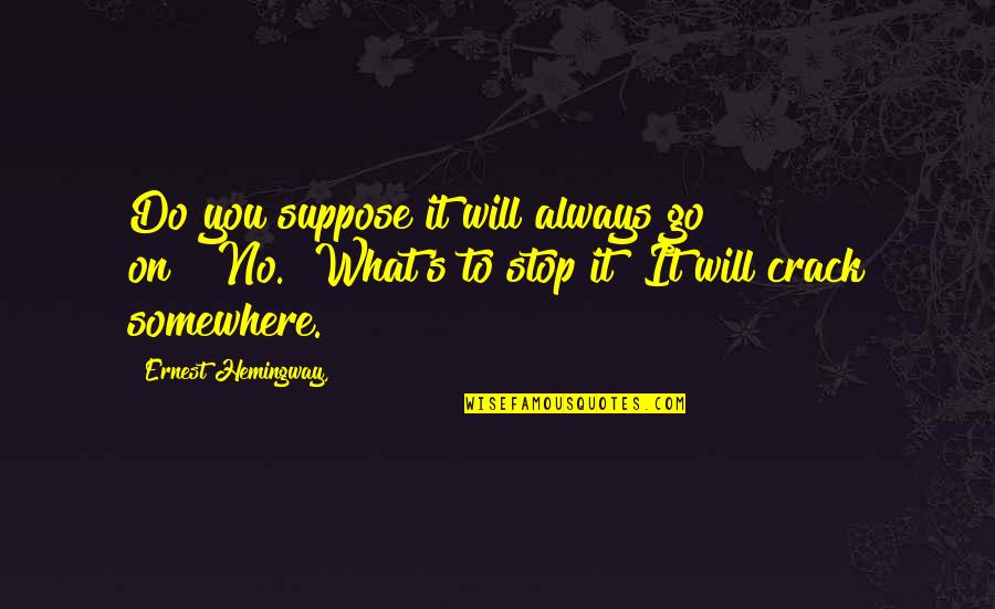 Ernest's Quotes By Ernest Hemingway,: Do you suppose it will always go on?""No.""What's