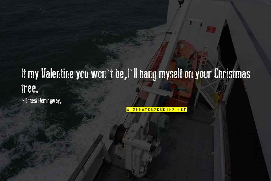 Ernest's Quotes By Ernest Hemingway,: If my Valentine you won't be,I'll hang myself