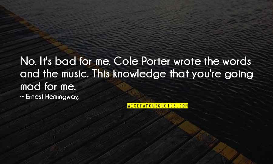 Ernest's Quotes By Ernest Hemingway,: No. It's bad for me. Cole Porter wrote