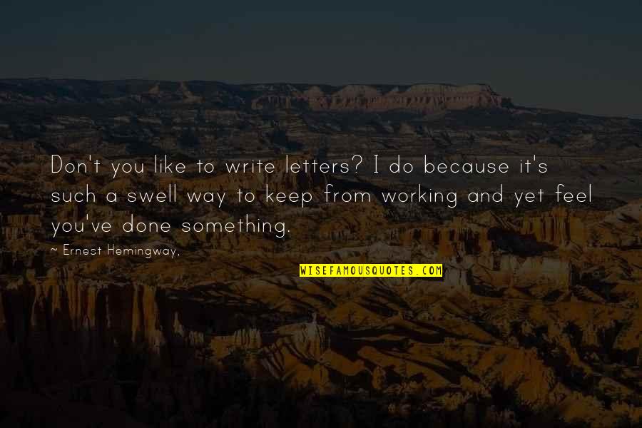 Ernest's Quotes By Ernest Hemingway,: Don't you like to write letters? I do