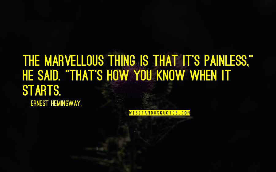 Ernest's Quotes By Ernest Hemingway,: THE MARVELLOUS THING IS THAT IT'S painless," he