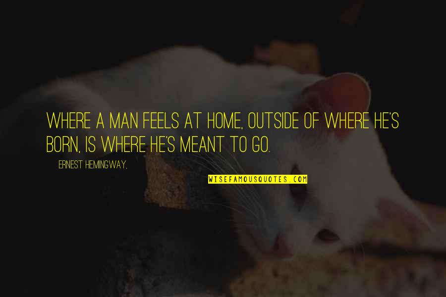 Ernest's Quotes By Ernest Hemingway,: Where a man feels at home, outside of