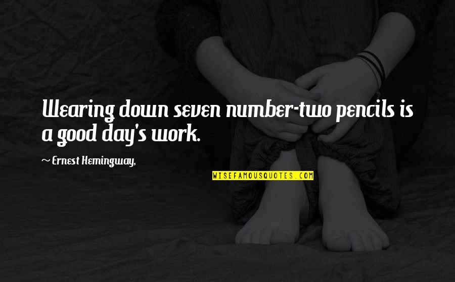 Ernest's Quotes By Ernest Hemingway,: Wearing down seven number-two pencils is a good