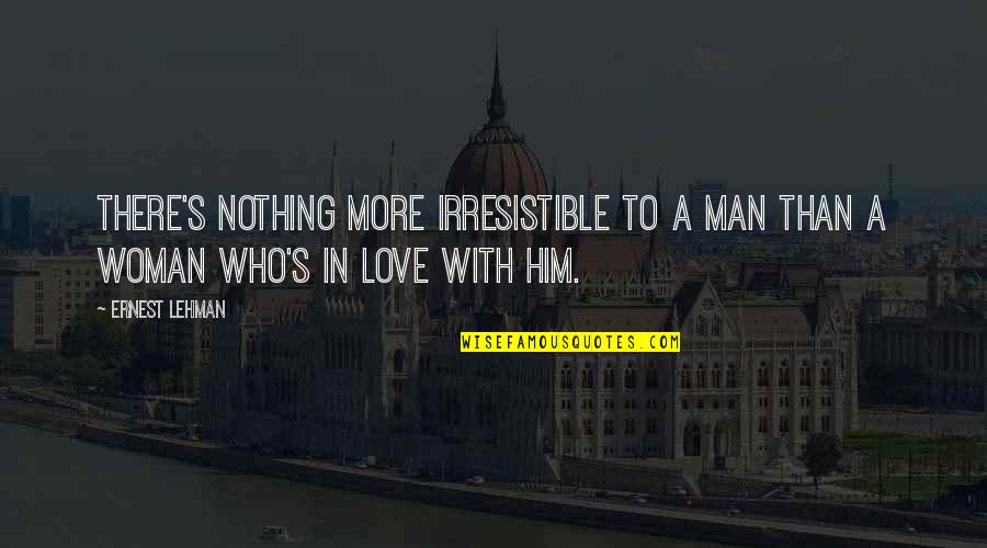 Ernest's Quotes By Ernest Lehman: There's nothing more irresistible to a man than