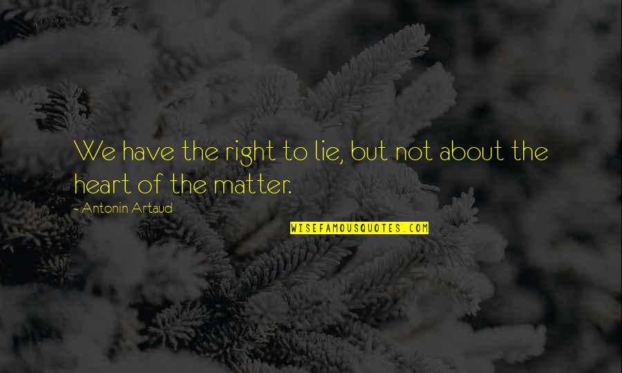 Ernie Accorsi Quotes By Antonin Artaud: We have the right to lie, but not Ernie Accorsi Quotes By Antonin Artaud: We have the right to lie, but not