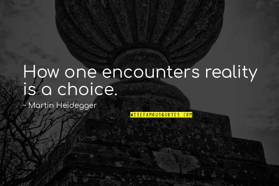 Ernie Capone Quotes By Martin Heidegger: How one encounters reality is a choice.