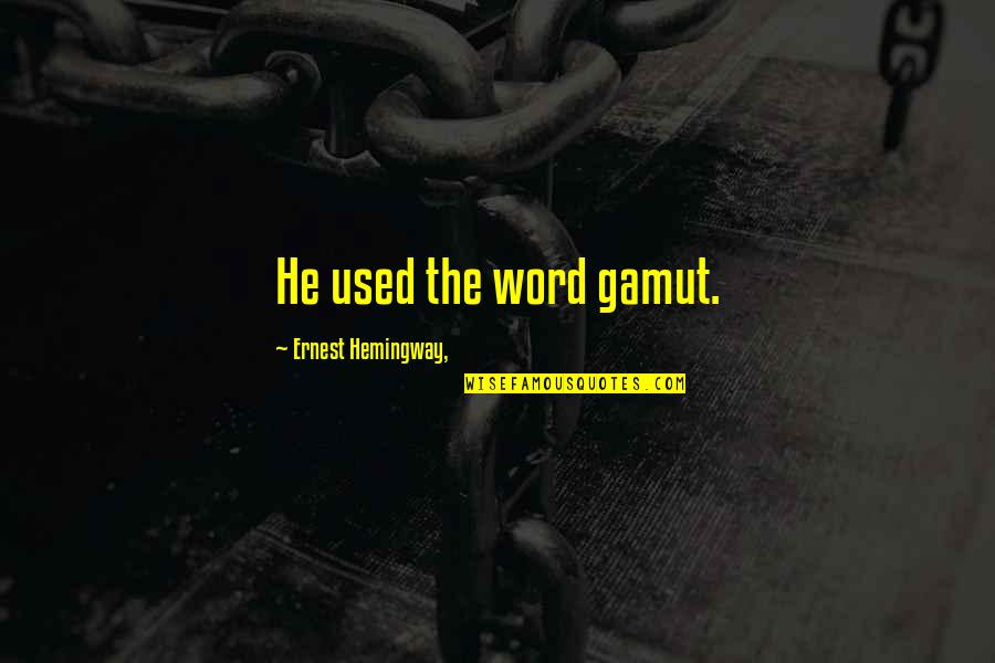 Ernie Chambers Quotes By Ernest Hemingway,: He used the word gamut. Ernie Chambers Quotes By Ernest Hemingway,: He used the word gamut.