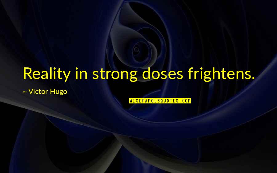 Ernie Chambers Quotes By Victor Hugo: Reality in strong doses frightens. Ernie Chambers Quotes By Victor Hugo: Reality in strong doses frightens.
