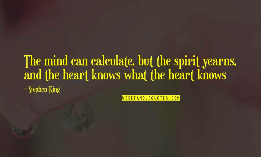Ernie Coombs Quotes By Stephen King: The mind can calculate, but the spirit yearns,
