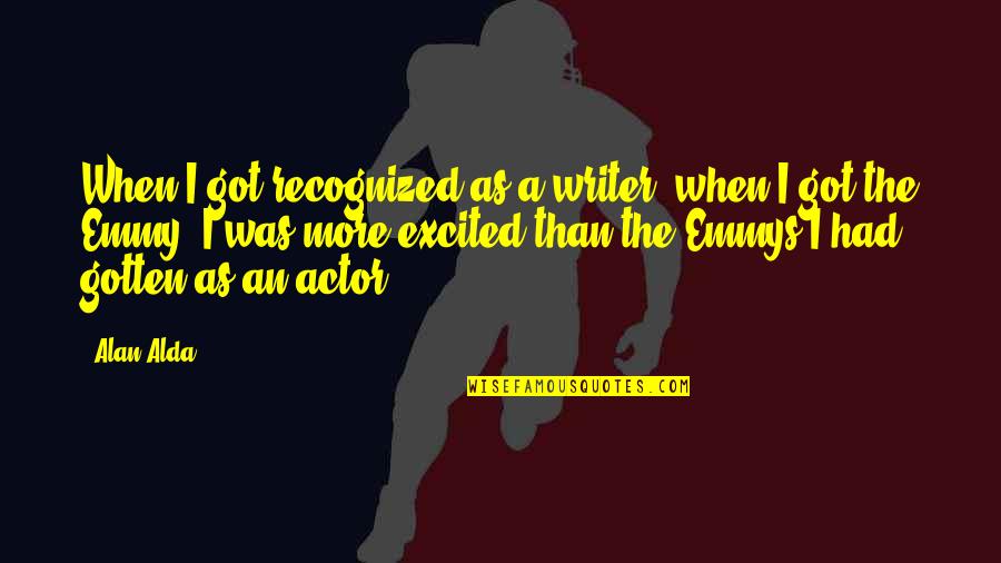 Ernie Devlin Quotes By Alan Alda: When I got recognized as a writer, when