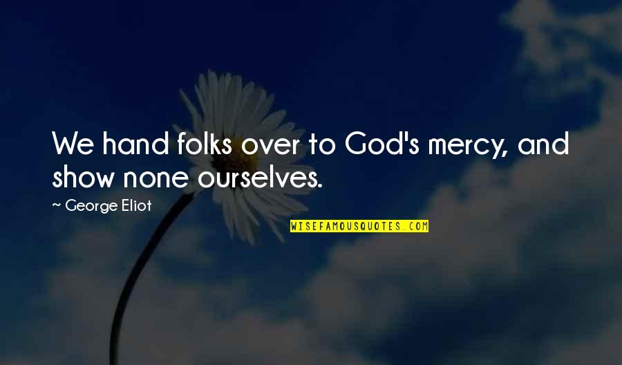 Ernie Devlin Quotes By George Eliot: We hand folks over to God's mercy, and