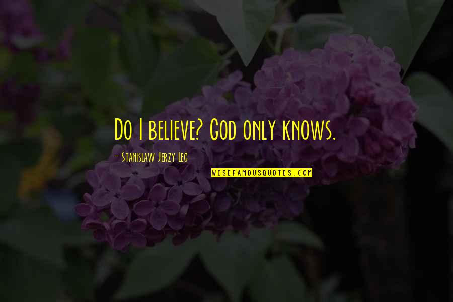 Ernie Devlin Quotes By Stanislaw Jerzy Lec: Do I believe? God only knows.