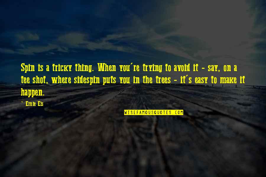Ernie Els Quotes By Ernie Els: Spin is a tricky thing. When you're trying