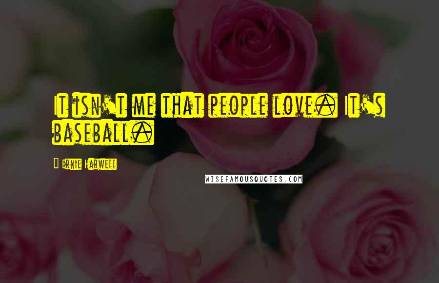 Ernie Harwell quotes: It isn't me that people love. It's baseball.