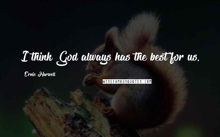 Ernie Harwell quotes: I think God always has the best for us.