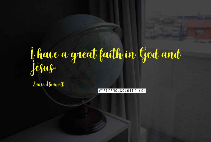 Ernie Harwell quotes: I have a great faith in God and Jesus.