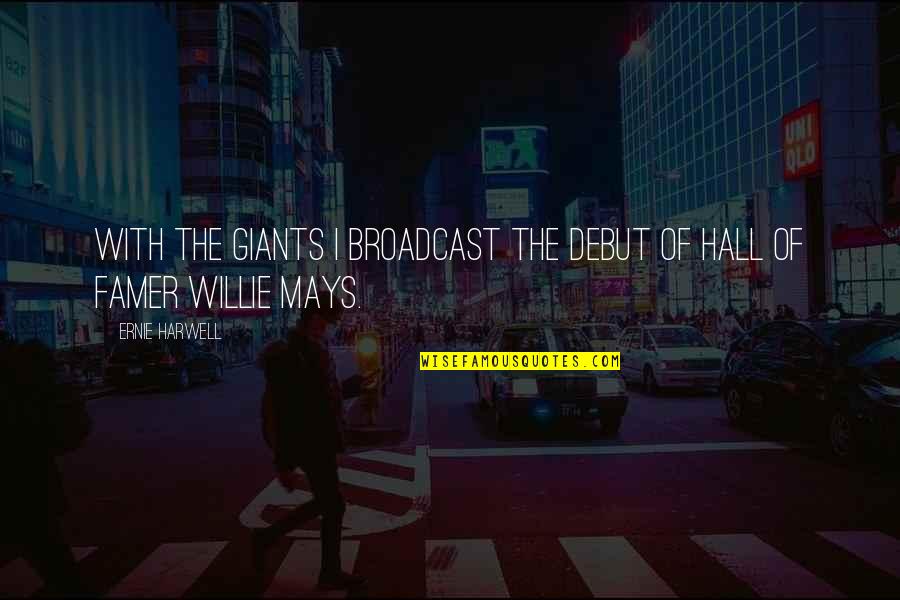 Ernie Harwell Quotes By Ernie Harwell: With the Giants I broadcast the debut of