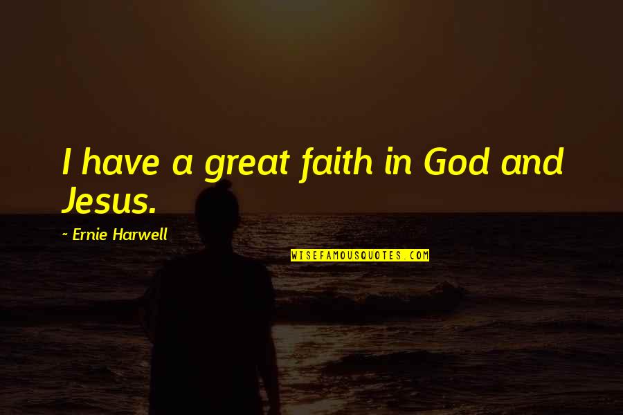 Ernie Harwell Quotes By Ernie Harwell: I have a great faith in God and