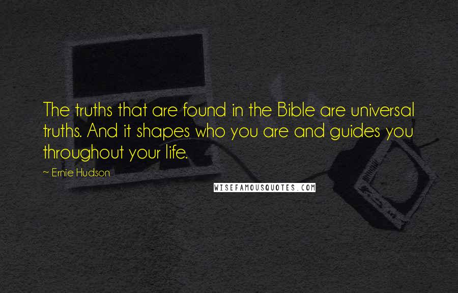 Ernie Hudson quotes: The truths that are found in the Bible are universal truths. And it shapes who you are and guides you throughout your life.