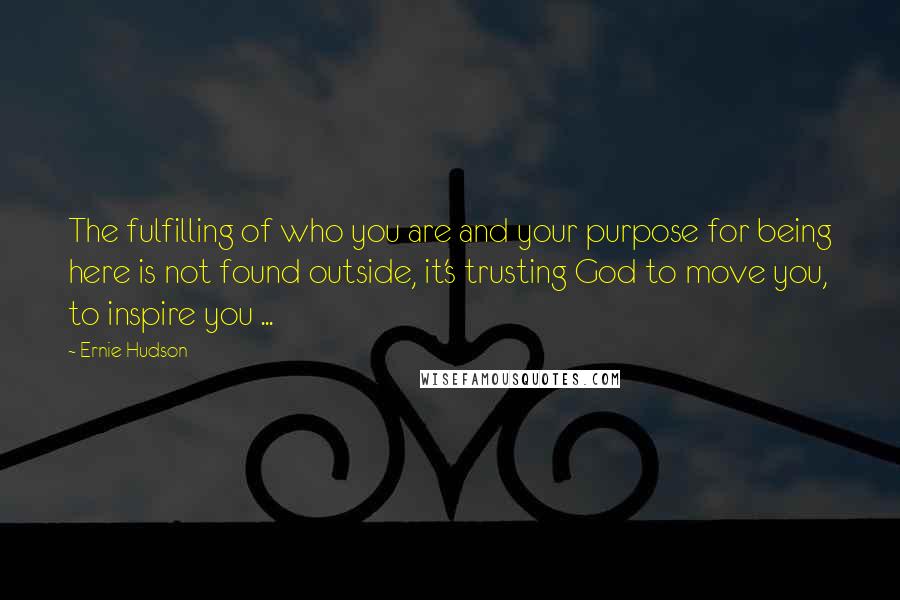 Ernie Hudson quotes: The fulfilling of who you are and your purpose for being here is not found outside, it's trusting God to move you, to inspire you ...