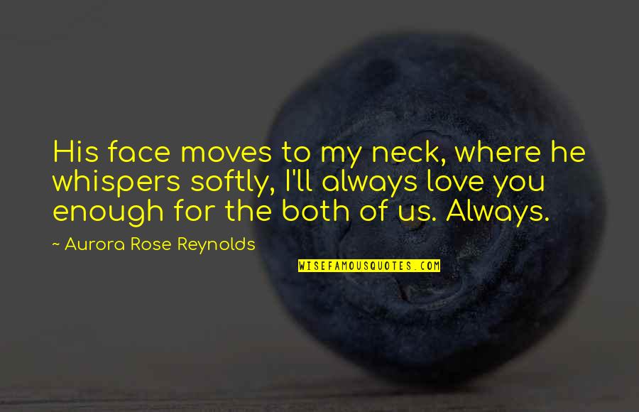 Ernie Irvan Quotes By Aurora Rose Reynolds: His face moves to my neck, where he