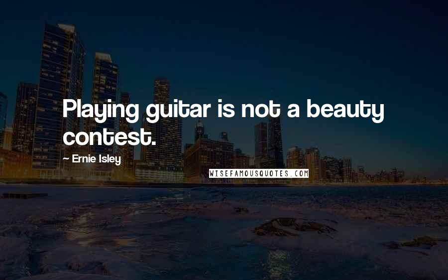 Ernie Isley quotes: Playing guitar is not a beauty contest.